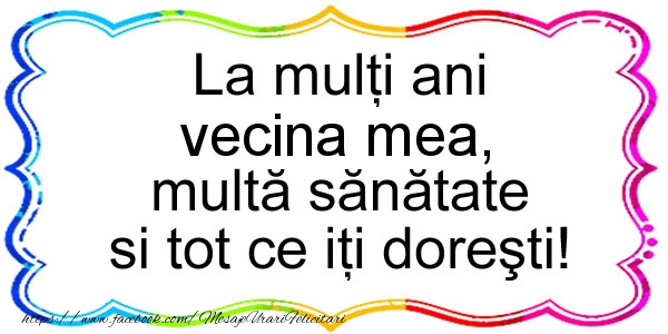 Felicitari de zi de nastere pentru Vecina - La multi ani vecina mea, multa sanatate si tot ce iti doresti!