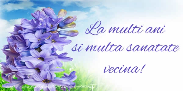 Felicitari de zi de nastere pentru Vecina - La multi ani si multa sanatate vecina!