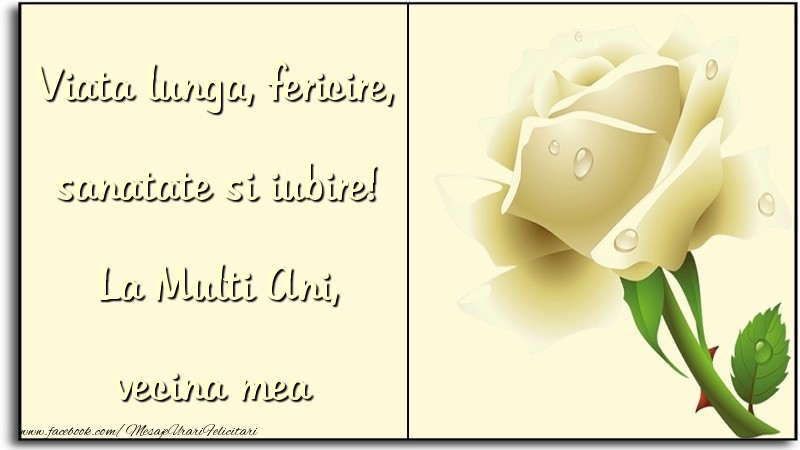 Felicitari de zi de nastere pentru Vecina - Viata lunga, fericire, sanatate si iubire! La Multi Ani, vecina mea