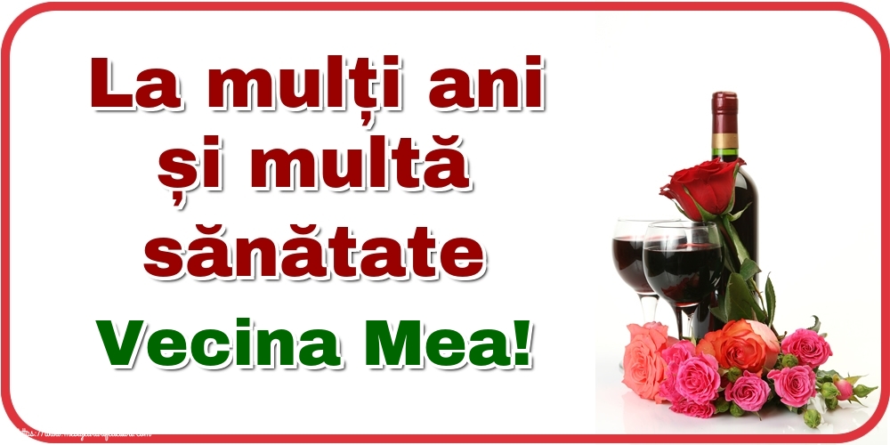 Felicitari de zi de nastere pentru Vecina - La mulți ani și multă sănătate vecina mea!