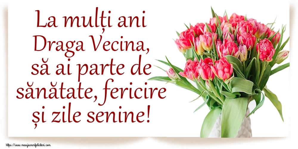 Felicitari de zi de nastere pentru Vecina - La mulți ani draga vecina, să ai parte de sănătate, fericire și zile senine!