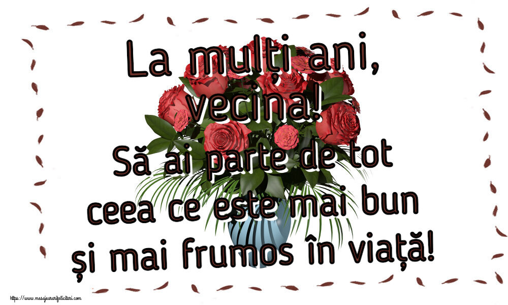 Felicitari de zi de nastere pentru Vecina - La mulți ani, vecina! Să ai parte de tot ceea ce este mai bun și mai frumos în viață!