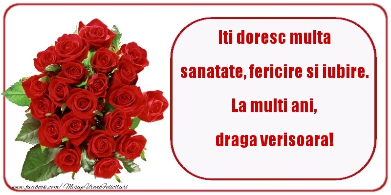 Felicitari de zi de nastere pentru Verisoara - Iti doresc multa sanatate, fericire si iubire. La multi ani, draga verisoara