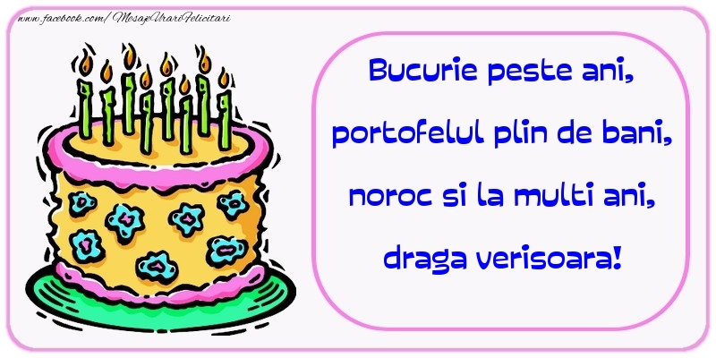 Felicitari de zi de nastere pentru Verisoara - Bucurie peste ani, portofelul plin de bani, noroc si la multi ani, draga verisoara