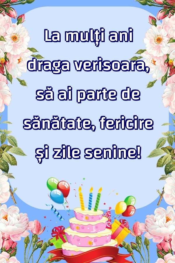 Felicitari de zi de nastere pentru Verisoara - La mulți ani draga verisoara, să ai parte de sănătate, fericire și zile senine!