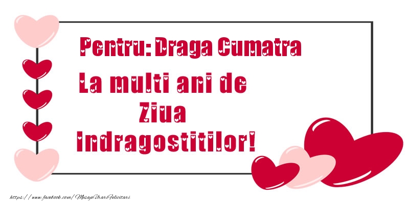 Felicitari Ziua indragostitilor pentru Cumatra - Pentru: draga cumatra La multi ani de Ziua Indragostitilor!