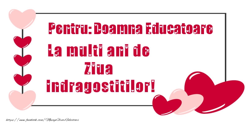 Felicitari Ziua indragostitilor pentru Educatoare - Pentru: doamna educatoare La multi ani de Ziua Indragostitilor!