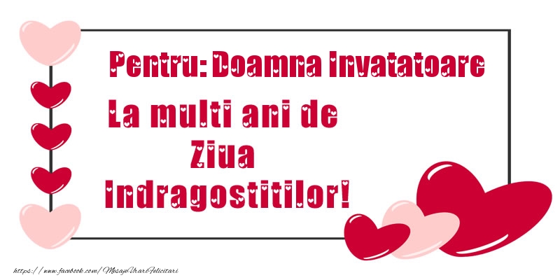 Felicitari Ziua indragostitilor pentru Invatatoare - Pentru: doamna invatatoare La multi ani de Ziua Indragostitilor!