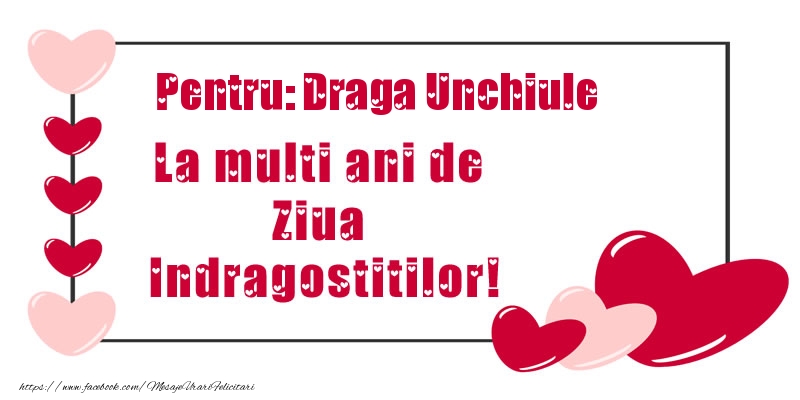 Felicitari Ziua indragostitilor pentru Unchi - Pentru: draga unchiule La multi ani de Ziua Indragostitilor!