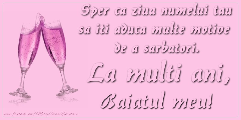 Felicitari de Ziua Numelui pentru Baiat - Sper ca ziua numelui tau sa iti aduca multe motive  de a sarbatori. La multi ani, baiatul meu!