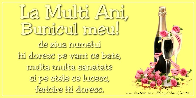 Felicitari de Ziua Numelui pentru Bunic - La multi ani, bunicul meu! de ziua numelui iti doresc pe vant ce bate, multa multa sanatate si pe stele ce lucesc, fericire iti doresc.
