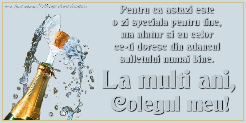 Felicitari de Ziua Numelui pentru Coleg - Pentru ca astazi este o zi speciala pentru tine, ma alatur si eu celor ce-ti doresc din adancul sufletului numai bine. La multi an, colegul meu