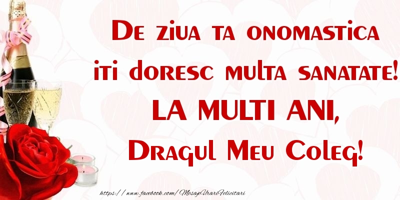 Felicitari de Ziua Numelui pentru Coleg - De ziua ta onomastica iti doresc multa sanatate! LA MULTI ANI, dragul meu coleg