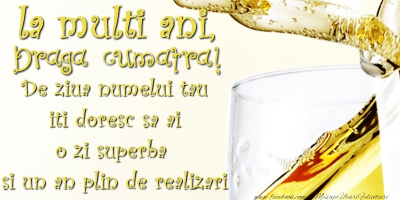 Felicitari de Ziua Numelui pentru Cumatra - La multi ani! draga cumatra De ziua numelui tau  iti doresc sa ai  o zi superba  si un an plin de realizari