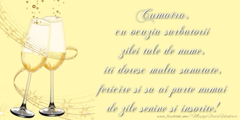 Felicitari de Ziua Numelui pentru Cumatra - Cumatra cu ocazia sarbatorii zilei tale de nume, iti doresc multa sanatate, fericire si sa ai parte numai de zile senine si insorite!