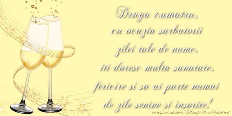Felicitari de Ziua Numelui pentru Cumatru - Draga cumatru cu ocazia sarbatorii zilei tale de nume, iti doresc multa sanatate, fericire si sa ai parte numai de zile senine si insorite!