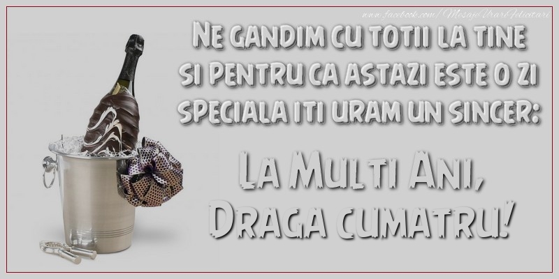 Felicitari de Ziua Numelui pentru Cumatru - Ne gandim cu totii la tine si pentru ca astazi este o zi speciala iti uram un sincer: La multi ani, draga cumatru