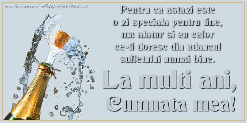 Felicitari de Ziua Numelui pentru Cumnata - Pentru ca astazi este o zi speciala pentru tine, ma alatur si eu celor ce-ti doresc din adancul sufletului numai bine. La multi an, cumnata mea
