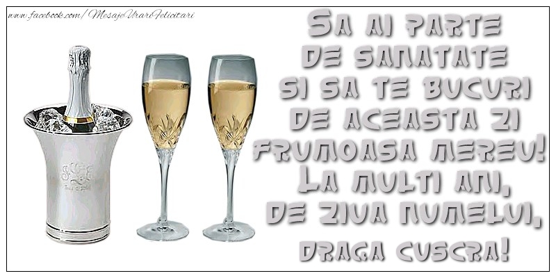 Felicitari de Ziua Numelui pentru Cuscra - Sa ai parte de sanatate si sa te bucuri de aceasta zi frumoasa mereu!  La multi ani, de ziua numelui, draga cuscra