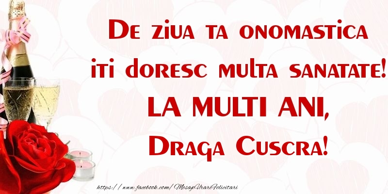 Felicitari de Ziua Numelui pentru Cuscra - De ziua ta onomastica iti doresc multa sanatate! LA MULTI ANI, draga cuscra