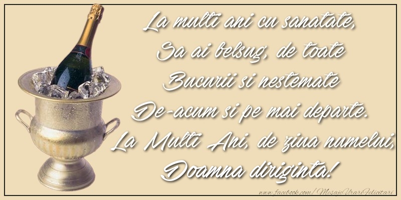 Felicitari de Ziua Numelui pentru Diriginta - La multi ani cu sanatate,  Sa ai belsug, de toate  Bucurii si nestemate  De-acum si pe mai departe.  La Multi Ani, de ziua numelui, doamna diriginta