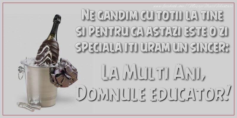 Felicitari de Ziua Numelui pentru Educator - Ne gandim cu totii la tine si pentru ca astazi este o zi speciala iti uram un sincer: La multi ani, domnule educator
