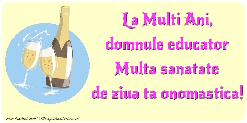 Felicitari de Ziua Numelui pentru Educator - La Multi Ani, Multa sanatate de ziua ta onomastica! domnule educator