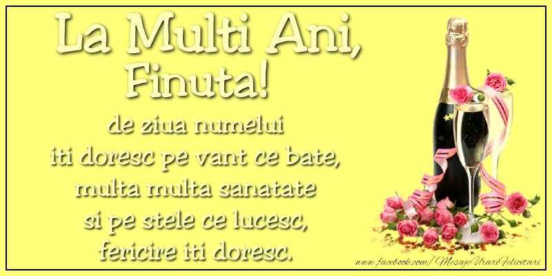 Felicitari de Ziua Numelui pentru Fina - La multi ani, finuta! de ziua numelui iti doresc pe vant ce bate, multa multa sanatate si pe stele ce lucesc, fericire iti doresc.