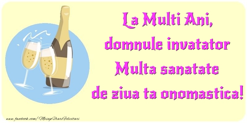 Felicitari de Ziua Numelui pentru Invatator - La Multi Ani, Multa sanatate de ziua ta onomastica! domnule invatator