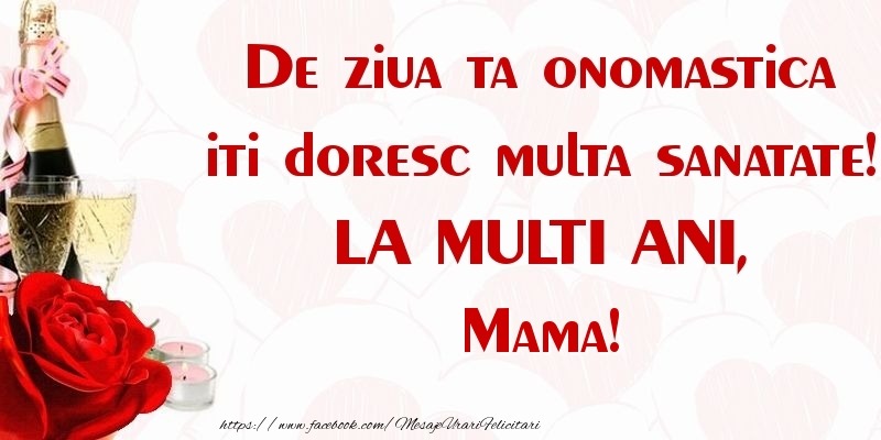 Felicitari de Ziua Numelui pentru Mama - De ziua ta onomastica iti doresc multa sanatate! LA MULTI ANI, mama