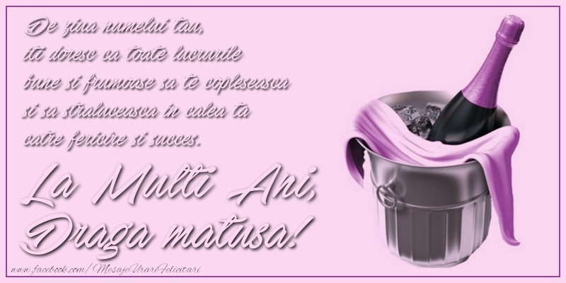 Felicitari de Ziua Numelui pentru Matusa - De ziua numelui tau,  iti doresc ca toate lucrurile bune si frumoase sa te copleseasca si sa straluceasca in calea ta catre fericire si succes. La multi ani, draga matusa