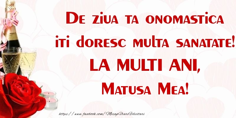 Ziua Numelui De ziua ta onomastica iti doresc multa sanatate! LA MULTI ANI, matusa mea
