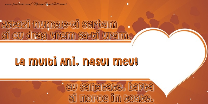 Felicitari de Ziua Numelui pentru Nas - Astazi numele-ti serbam si cu drag vrem sa-ti uram, La multi ani nasul meu cu sanatate, bafta si noroc in toate.