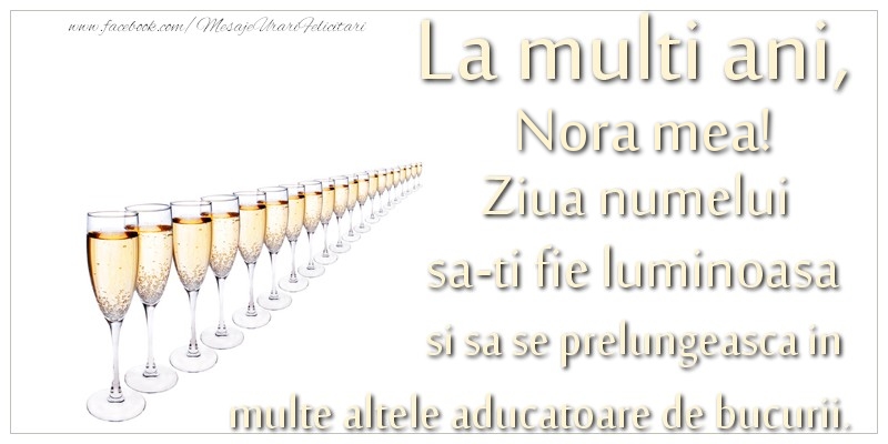 Felicitari de Ziua Numelui pentru Nora - La multi ani, nora mea Ziua numelui sa-ti fie luminoasa si sa se prelungeasca in  multe altele aducatoare de bucurii.