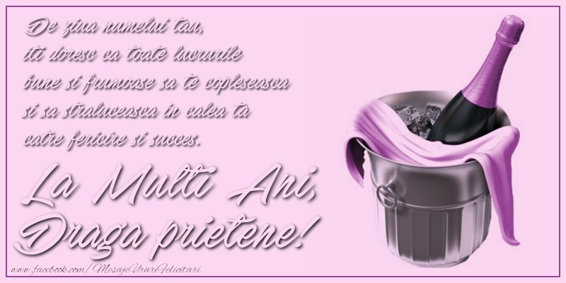 Felicitari de Ziua Numelui pentru Prieten - De ziua numelui tau,  iti doresc ca toate lucrurile bune si frumoase sa te copleseasca si sa straluceasca in calea ta catre fericire si succes. La multi ani, draga prietene
