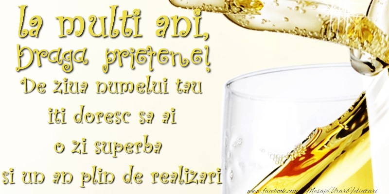 Felicitari de Ziua Numelui pentru Prieten - La multi ani! draga prietene De ziua numelui tau  iti doresc sa ai  o zi superba  si un an plin de realizari
