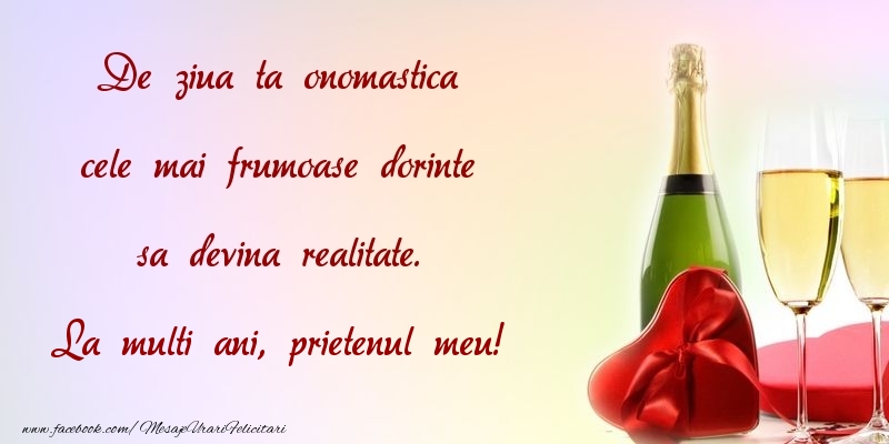 Felicitari de Ziua Numelui pentru Prieten - De ziua ta onomastica cele mai frumoase dorinte sa devina realitate. prietenul meu