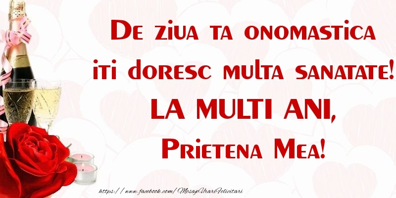 Felicitari de Ziua Numelui pentru Prietena - De ziua ta onomastica iti doresc multa sanatate! LA MULTI ANI, prietena mea