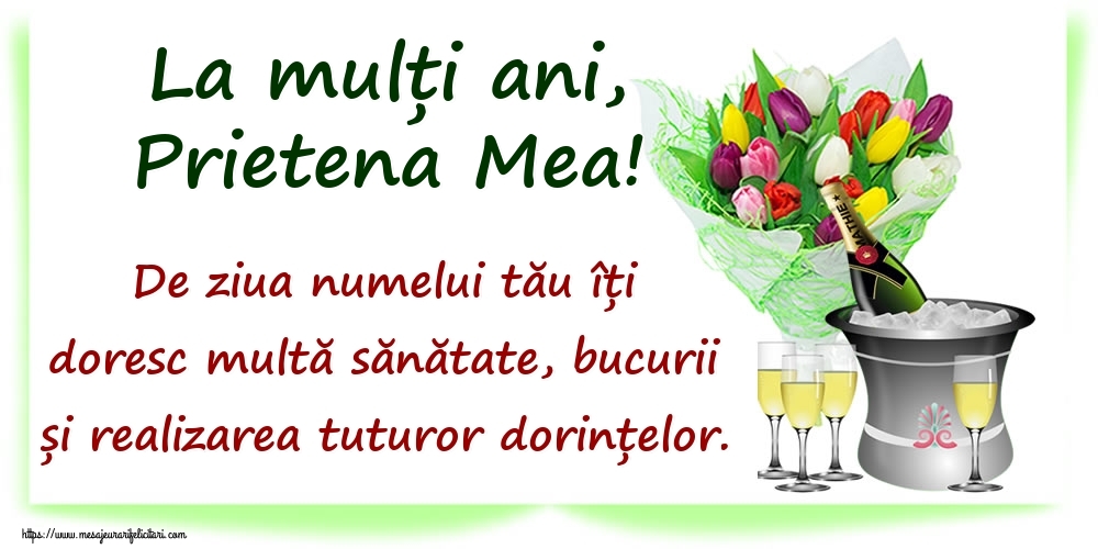Felicitari de Ziua Numelui pentru Prietena - La mulți ani, prietena mea! De ziua numelui tău îți doresc multă sănătate, bucurii și realizarea tuturor dorințelor.