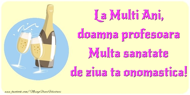 Felicitari de Ziua Numelui pentru Profesoara - La Multi Ani, Multa sanatate de ziua ta onomastica! doamna profesoara
