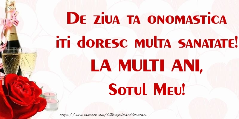 Felicitari de Ziua Numelui pentru Sot - De ziua ta onomastica iti doresc multa sanatate! LA MULTI ANI, sotul meu