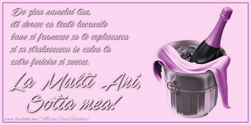 Felicitari de Ziua Numelui pentru Sotie - De ziua numelui tau,  iti doresc ca toate lucrurile bune si frumoase sa te copleseasca si sa straluceasca in calea ta catre fericire si succes. La multi ani, sotia mea