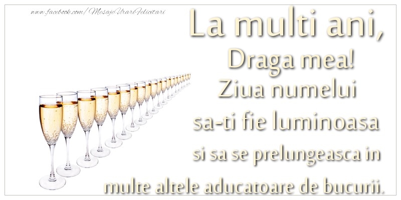Felicitari de Ziua Numelui pentru Sotie - La multi ani, draga mea Ziua numelui sa-ti fie luminoasa si sa se prelungeasca in  multe altele aducatoare de bucurii.
