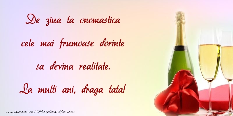 Felicitari de Ziua Numelui pentru Tata - De ziua ta onomastica cele mai frumoase dorinte sa devina realitate. draga tata