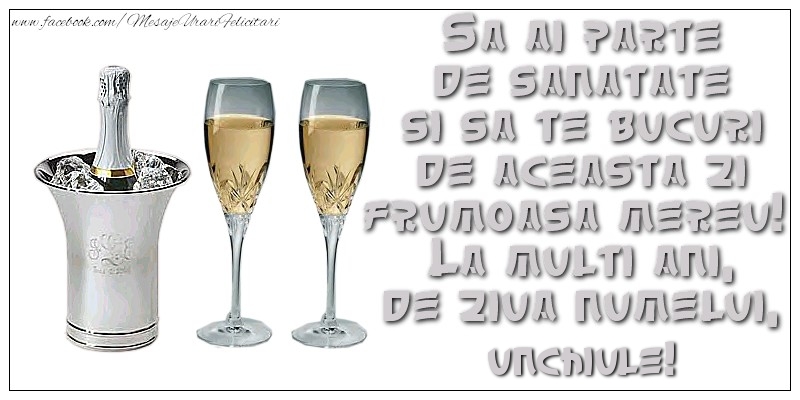 Felicitari de Ziua Numelui pentru Unchi - Sa ai parte de sanatate si sa te bucuri de aceasta zi frumoasa mereu!  La multi ani, de ziua numelui, unchiule