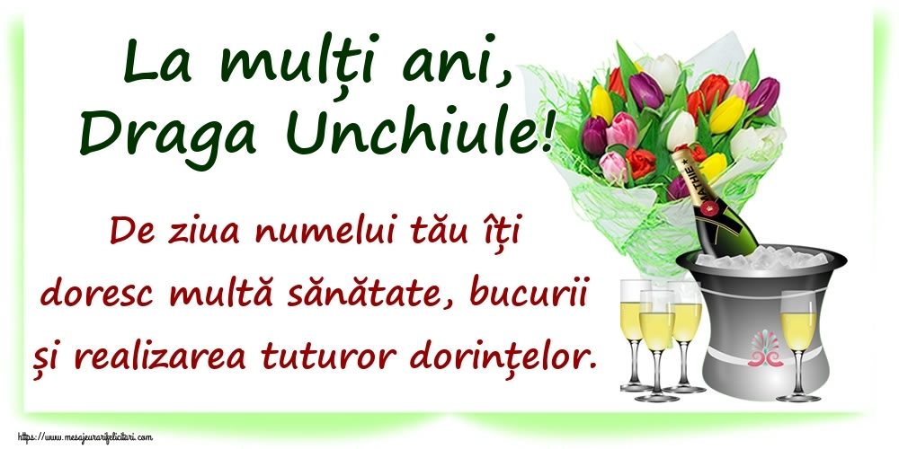 Felicitari de Ziua Numelui pentru Unchi - La mulți ani, draga unchiule! De ziua numelui tău îți doresc multă sănătate, bucurii și realizarea tuturor dorințelor.