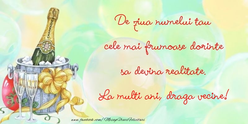 Felicitari de Ziua Numelui pentru Vecin - De ziua numelui tau cele mai frumoase dorinte sa devina realitate. draga vecine