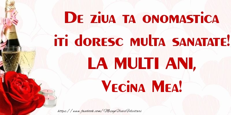 Felicitari de Ziua Numelui pentru Vecina - De ziua ta onomastica iti doresc multa sanatate! LA MULTI ANI, vecina mea