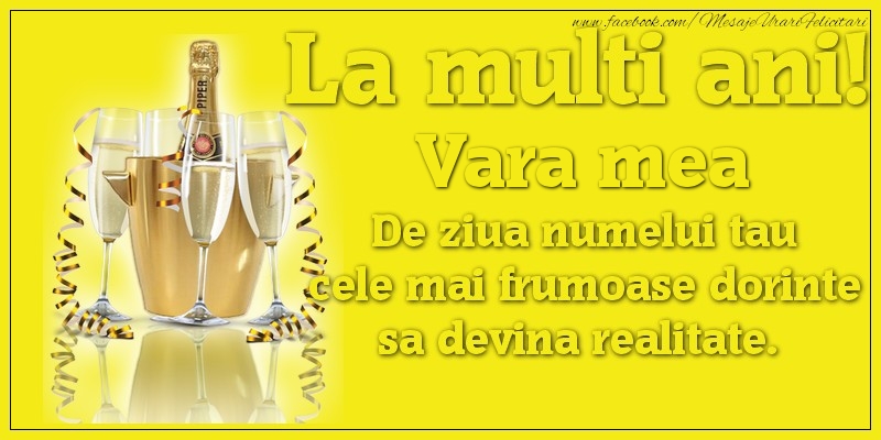 Felicitari de Ziua Numelui pentru Verisoara - La multi ani, vara mea De ziua numelui tau cele mai frumoase dorinte sa devina realitate.