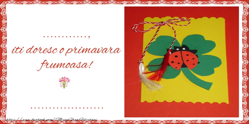 Felicitari personalizate de 1 Martie - ... iti doresc o primavara frumoasa! ...